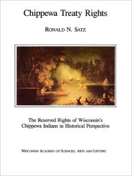 Title: Chippewa Treaty Rights: The Reserved Rights of Wisconsin's Chippewa Indians in Historical Perspective / Edition 2, Author: Ronald N. Satz