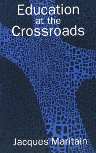 Title: Education at the Crossroads / Edition 1, Author: Jacques Maritain