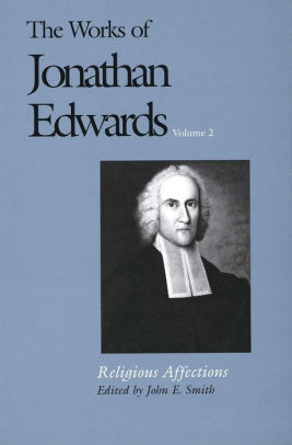 The Works Of Jonathan Edwards Vol 2 Volume 2 Religious Affections By Jonathan Edwards Hardcover Barnes Noble