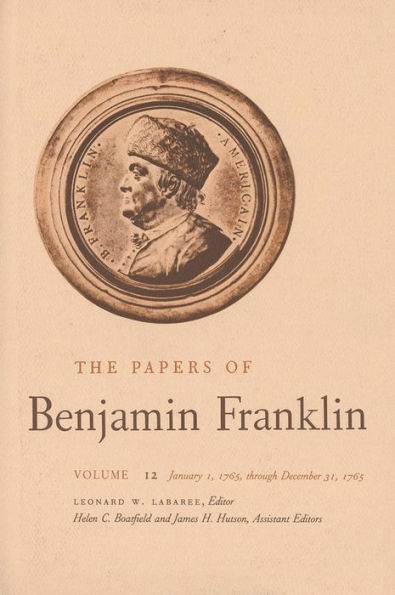 The Papers of Benjamin Franklin, Vol. 12: Volume 12: January 1, 1765 through December 31, 1765