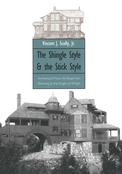 The Shingle Style and the Stick Style: Architectural Theory and Design from Downing to the Origins of Wright; Revised Edition / Edition 1