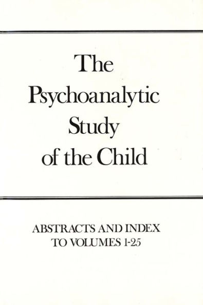 The Psychoanalytic Study of the Child, Volumes 1-25: Abstracts and Index