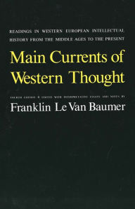 Title: Main Currents of Western Thought: Readings in Western Europe Intellectual History from the Middle Ages to the Present / Edition 4, Author: Franklin Le Van Baumer