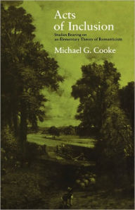 Title: Acts of Inclusion: Studies Bearing on an Elementary Theory of Romanticism, Author: Michael G. Cooke