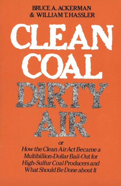 Clean Coal/Dirty Air: or How the Air Act Became a Multibillion-Dollar Bail-Out for High-Sulfur Coal Producers