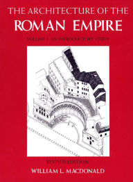 Title: The Architecture of the Roman Empire, Volume 1: An Introductory Study / Edition 1, Author: William L. MacDonald