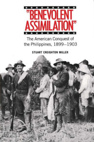 Title: Benevolent Assimilation: The American Conquest of the Philippines, 1899-1903 / Edition 1, Author: Stuart Creighton Miller