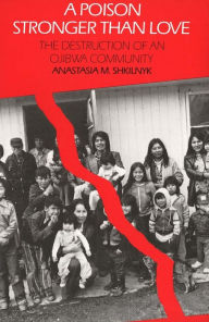 Title: A Poison Stronger than Love: The Destruction of an Ojibwa Community / Edition 1, Author: Anastasia Shkilnyk
