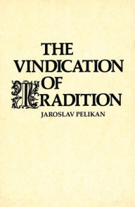 Title: The Vindication of Tradition: The 1983 Jefferson Lecture in the Humanities / Edition 1, Author: Jaroslav Pelikan