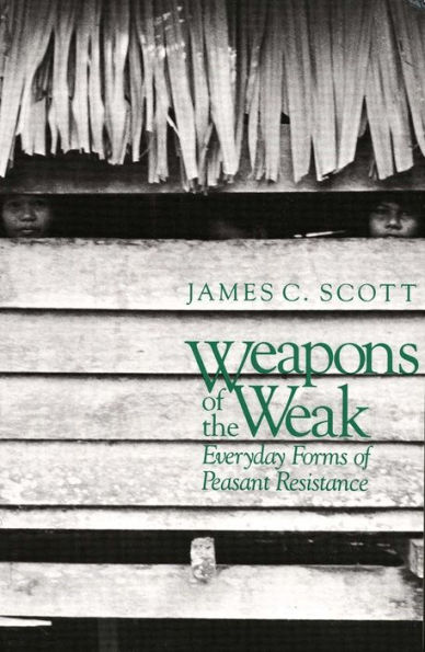 Weapons of the Weak: Everyday Forms of Peasant Resistance / Edition 1