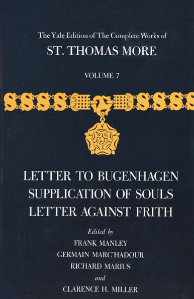 The Yale Edition of The Complete Works of St. Thomas More: Volume 7, Letter to Bugenhagen, Supplication of Souls, Letter Against Frith