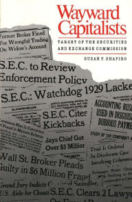 Title: Wayward Capitalists: Targets of the Securities and Exchange Commission / Edition 1, Author: Susan P. Shapiro