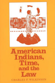 Title: American Indians, Time, and the Law: Native Societies in a Modern Constitutional Democracy / Edition 1, Author: Charles F. Wilkinson