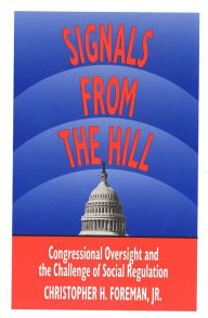 Title: Signals from the Hill: Congressional Oversight and the Challenge of Social Regulation, Author: Christopher Foreman Jr.