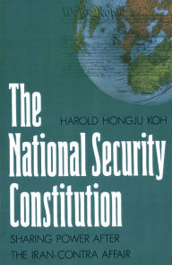 Title: The National Security Constitution: Sharing Power after the Iran-Contra Affair, Author: Harold Hongju Koh