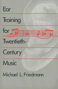 Title: Ear Training for Twentieth-Century Music / Edition 1, Author: Michael L. Friedmann