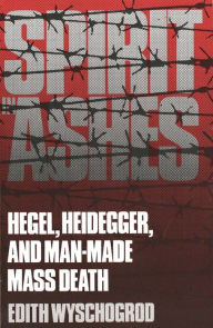 Title: Spirit in Ashes: Hegel, Heidegger, and Man-Made Mass Death, Author: Edith Wyschogrod