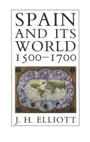 Spain and Its World, 1500-1700: Selected Essays