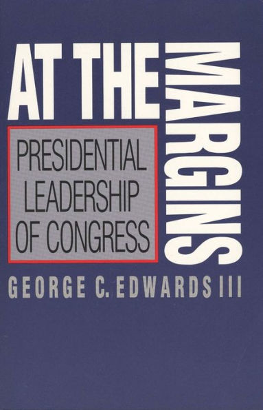At the Margins: Presidential Leadership of Congress / Edition 1