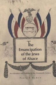 Title: The Emancipation of the Jews of Alsace: Acculturation and Tradition in the Nineteenth Century, Author: Paula E. Hyman