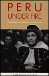 Title: Peru under Fire: Human Rights since the Return to Democracy, Author: Americas Americas Watch