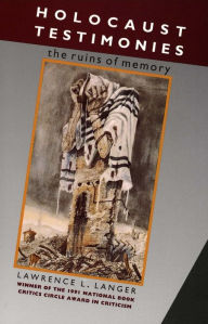 Title: Holocaust Testimonies: The Ruins of Memory, Author: Lawrence L. Langer