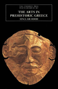 Title: The Arts in Prehistoric Greece / Edition 1, Author: Sinclair Hood