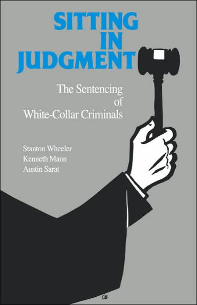 Sitting in Judgement: The Sentencing of White-Collar Criminals / Edition 1