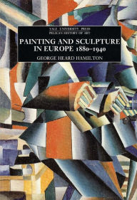 Title: Painting and Sculpture in Europe, 1880-1940 / Edition 4, Author: George Heard Hamilton