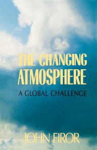 Title: The Changing Atmosphere: A Global Challenge / Edition 1, Author: John Firor