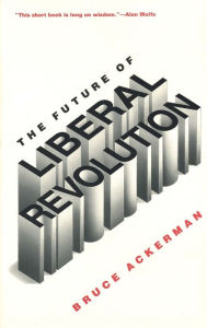 Title: The Future of Liberal Revolution, Author: Bruce Ackerman