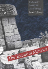 Title: The Texture of Memory: Holocaust Memorials and Meaning / Edition 1, Author: James E. Young
