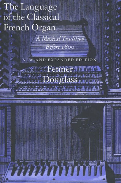 The Language of the Classical French Organ: A Musical Tradition before 1800, New and Expanded edition / Edition 1