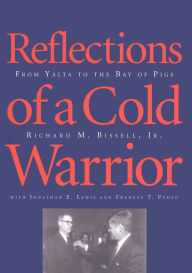 Title: Reflections of a Cold Warrior: From Yalta to the Bay of Pigs / Edition 1, Author: Richard Bissell Jr.