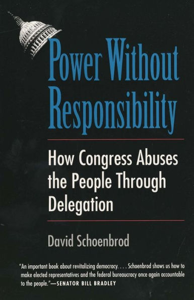 Power Without Responsibility: How Congress Abuses the People through Delegation / Edition 1