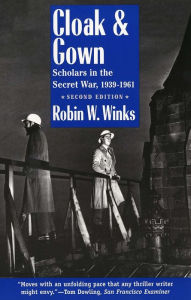 Title: Cloak and Gown: Scholars in the Secret War, 1939-1961, Second Edition / Edition 2, Author: Robin Winks