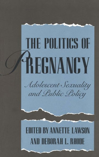 The Politics of Pregnancy: Adolescent Sexuality and Public Policy