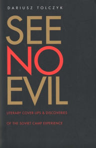 Title: See No Evil: Literary Cover-Ups and Discoveries of the Soviet Camp Experience, Author: Dariusz Tolczyk