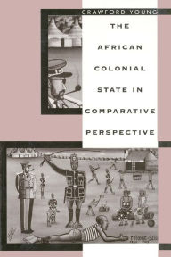 Title: The African Colonial State in Comparative Perspective / Edition 1, Author: Crawford Young
