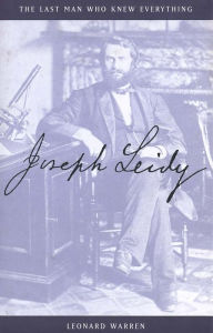 Title: Joseph Leidy: The Last Man Who Knew Everything / Edition 1, Author: Leonard Warren