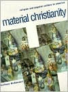 Title: Material Christianity: Religion and Popular Culture in America, Author: Colleen McDannell