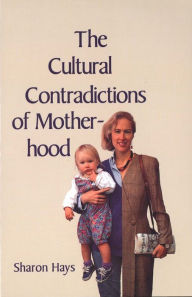 Title: The Cultural Contradictions of Motherhood / Edition 1, Author: Sharon Hays