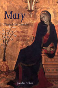 Title: Mary Through the Centuries: Her Place in the History of Culture, Author: Jaroslav Pelikan