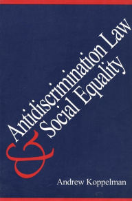 Title: Antidiscrimination Law and Social Equality / Edition 1, Author: Andrew Koppelman