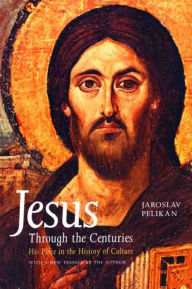 Title: Jesus Through the Centuries: His Place in the History of Culture, Author: Jaroslav Pelikan