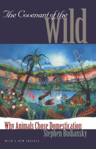 Title: The Covenant of the Wild: Why Animals Chose Domestication, Author: Stephen Budiansky