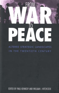 Title: From War to Peace: Altered Strategic Landscapes in the Twentieth Century / Edition 1, Author: Paul Kennedy