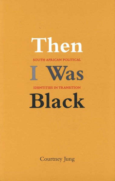 Then I Was Black: South African Political Identities in Transition