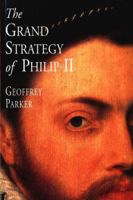 Title: The Grand Strategy of Philip II, Author: Geoffrey Parker