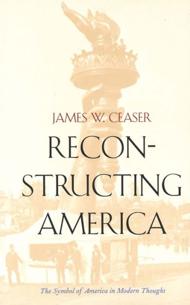 Reconstructing America: The Symbol of America in Modern Thought / Edition 1